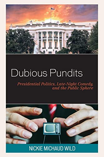 Dubious Pundits: Presidential Politics, Late-Night Comedy, and the Public Sphere (Politics and Comedy: Critical Encounters)