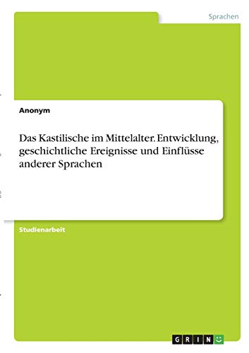 Das Kastilische im Mittelalter. Entwicklung, geschichtliche Ereignisse und Einflüsse anderer Sprachen