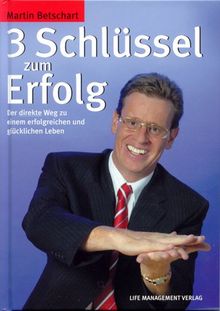 3 Schlüssel zum Erfolg. Der direkte Weg zu einem erfolgreichen und glücklichen Leben.