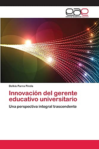 Innovación del gerente educativo universitario: Una perspectiva integral trascendente