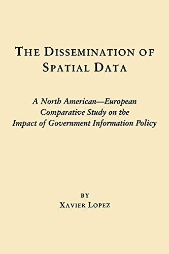 The Dissemination of Spatial Data: A North American-European Comparative Study on the Impact of Government Information Policy (Contemporary Studies in Information Management, Policy, and Services)