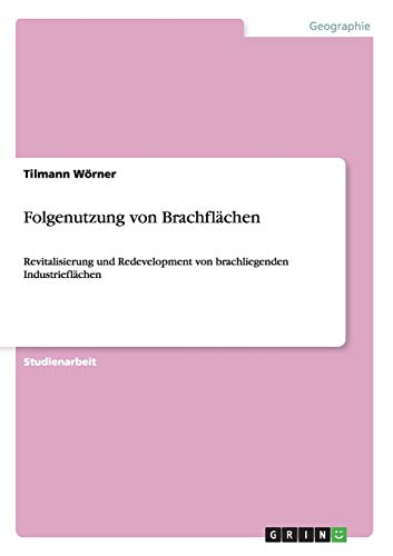 Folgenutzung von Brachflächen: Revitalisierung und Redevelopment von brachliegenden Industrieflächen