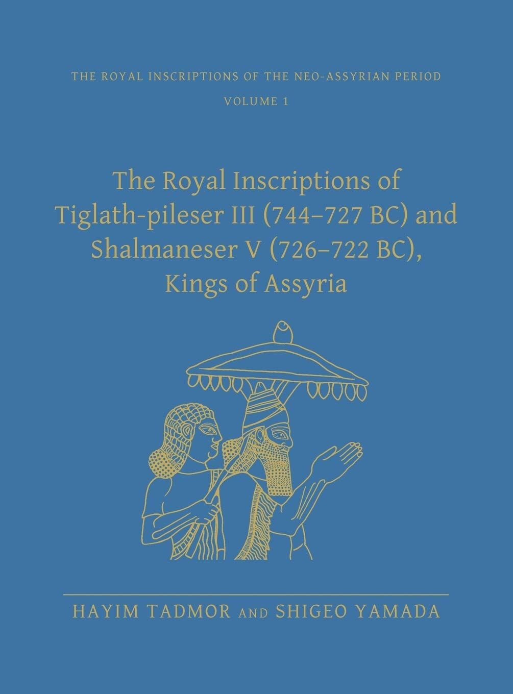 The Royal Inscriptions of Tiglath-pileser III, 744-727 Bc and Shalmaneser V, 726-722 Bc, Kings of Assyria