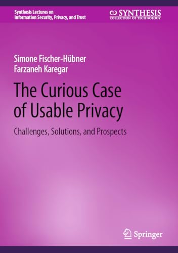 The Curious Case of Usable Privacy: Challenges, Solutions, and Prospects (Synthesis Lectures on Information Security, Privacy, and Trust)