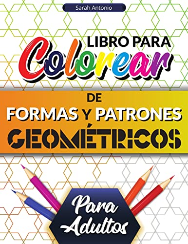 Libro para colorear de formas y patrones geométricos para adultos: Preciosos patrones geométricos, Libro para colorear geométrico relajante para aliviar el estrés
