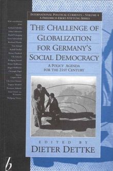 Challenge of Globalization for Germany's Social Democracy: A Policy Agenda for the 21st Century (International Political Currents, Band 4)