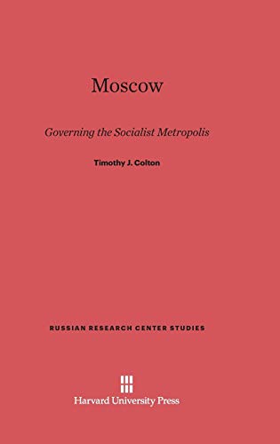 Moscow: Governing the Socialist Metropolis (Russian Research Center Studies, Band 88)