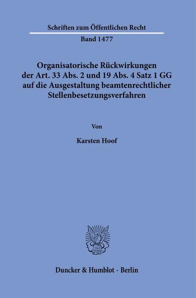 Organisatorische Rückwirkungen der Art. 33 Abs. 2 und 19 Abs. 4 Satz 1 GG auf die Ausgestaltung beamtenrechtlicher Stellenbesetzungsverfahren.: Eine ... 138, 102. (Schriften zum Öffentlichen Recht)