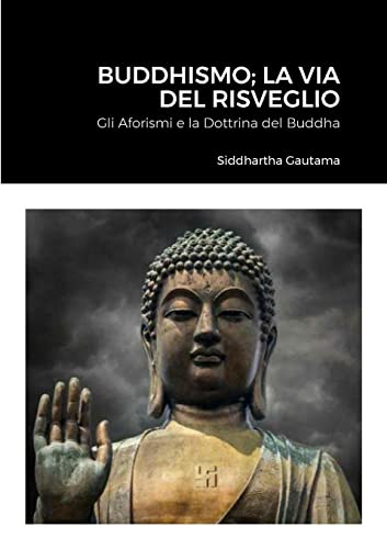 Buddhismo; La Via Del Risveglio: Gli Aforismi e la Dottrina del Buddha