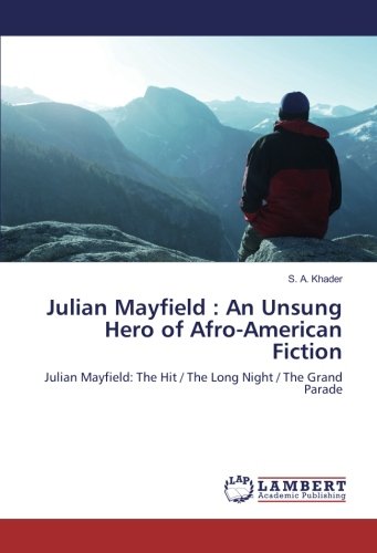 Julian Mayfield : An Unsung Hero of Afro-American Fiction: Julian Mayfield: The Hit / The Long Night / The Grand Parade