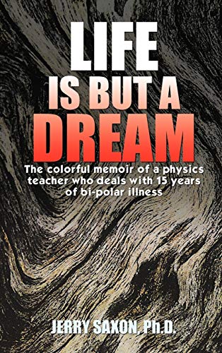 Life Is But a Dream: The Colorful Memoir of a Physics Teacher Who Deals with 15 Years of Bi-Polar Illness
