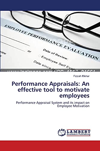 Performance Appraisals: An effective tool to motivate employees: Performance Appraisal System and its impact on Employee Motivation