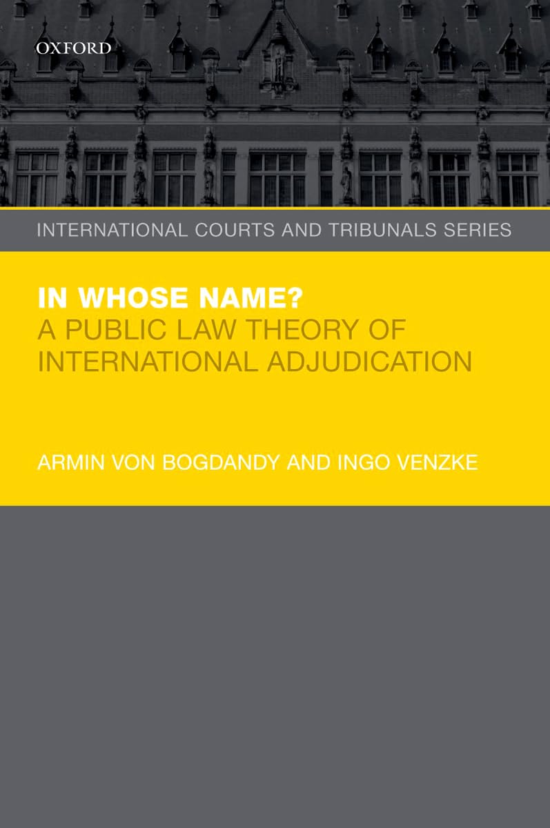 In Whose Name?: A Public Law Theory of International Adjudication (International Courts and Tribunals Series): NCS P