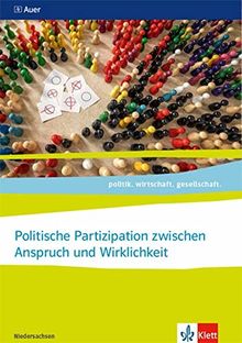 Politische Partizipation zwischen Anspruch und Wirklichkeit, Abitur 2021. Ausgabe Niedersachsen: Themenheft für das Kurssemester 12.1 ab Klasse 11 ... Ausgabe für Niedersachsen ab 2018)