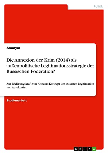 Die Annexion der Krim (2014) als außenpolitische Legitimationsstrategie der Russischen Föderation?: Zur Erklärungskraft von Kneuers Konzept der externen Legitimation von Autokratien