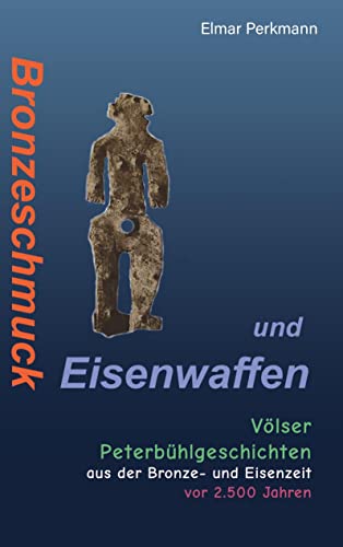 Bronzeschmuck und Eisenwaffen: Völser Peterbühl-Geschichten aus der Bronze- und Eisenzeit vor 2.500 Jahren