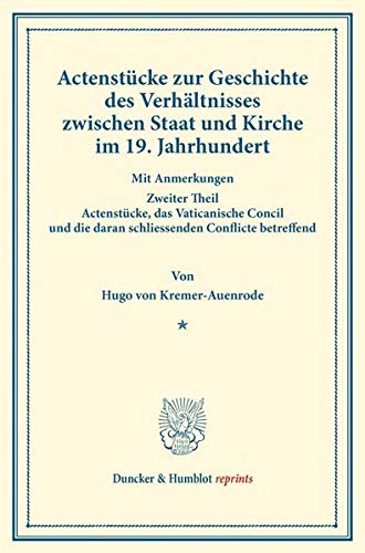 Actenstücke zur Geschichte des Verhältnisses zwischen Staat und Kirche im 19. Jahrhundert.: Mit Anmerkungen. Zweiter Theil: Actenstücke, das ... Conflicte betr. (Duncker & Humblot reprints)