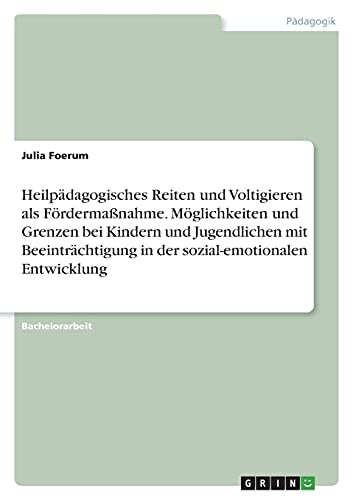 Heilpädagogisches Reiten und Voltigieren als Fördermaßnahme. Möglichkeiten und Grenzen bei Kindern und Jugendlichen mit Beeinträchtigung in der sozial-emotionalen Entwicklung