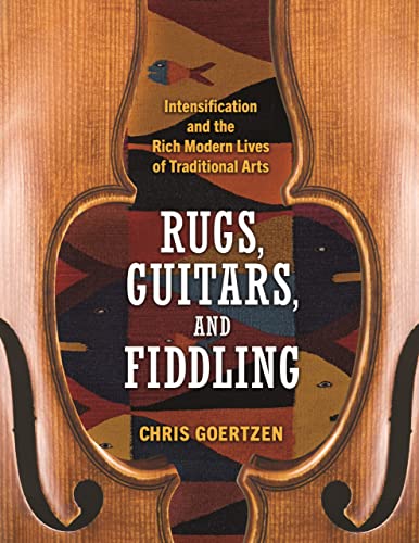 Rugs, Guitars, and Fiddling: Intensification and the Rich Modern Lives of Traditional Arts (Hardback)