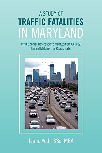 A STUDY OF TRAFFIC FATALITIES IN MARYLAND: With Special Reference to Montgomery County: Toward Making Our Roads Safer