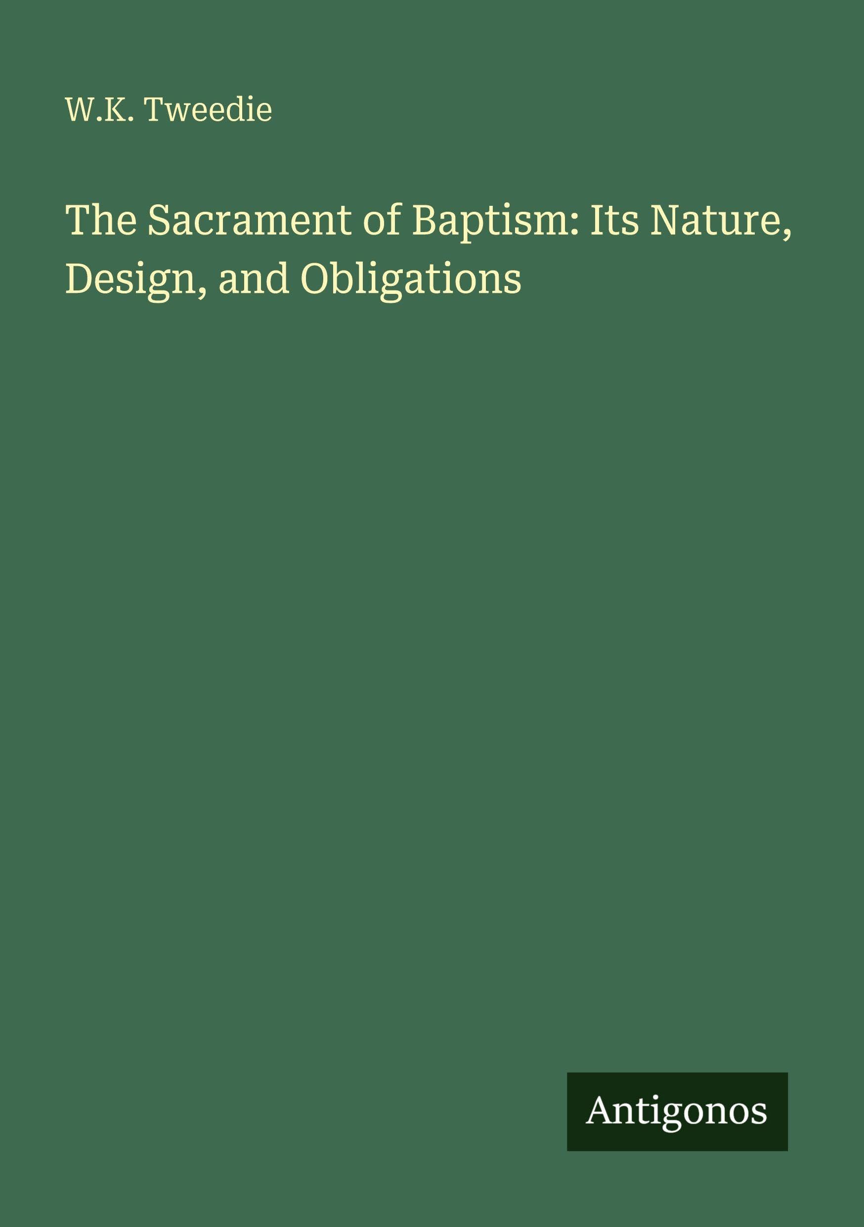 The Sacrament of Baptism: Its Nature, Design, and Obligations