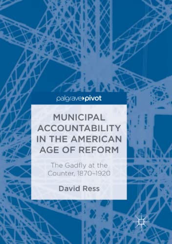 Municipal Accountability in the American Age of Reform: The Gadfly at the Counter, 1870–1920