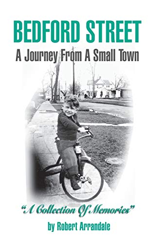 BEDFORD STREET A Journey From A Small Town . . . A Collection of Memories By Robert Arrandale: A Collection of Memories