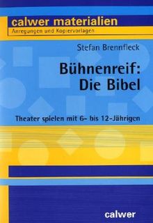 Bühnenreif: Die Bibel: Theater spielen mit 6- bis 12-Jährigen