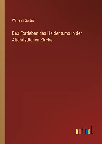 Das Fortleben des Heidentums in der Altchristlichen Kirche