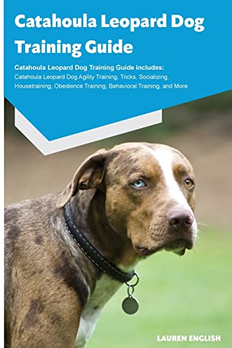 Catahoula Leopard Dog Training Guide Catahoula Leopard Dog Training Guide Includes: Catahoula Leopard Dog Agility Training, Tricks, Socializing, ... Training, Behavioral Training, and More