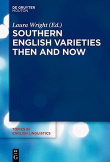 Southern English Varieties Then and Now (Topics in English Linguistics [TiEL], Band 100)