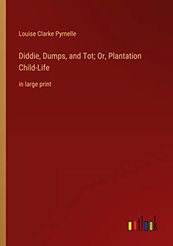 Diddie, Dumps, and Tot; Or, Plantation Child-Life: in large print