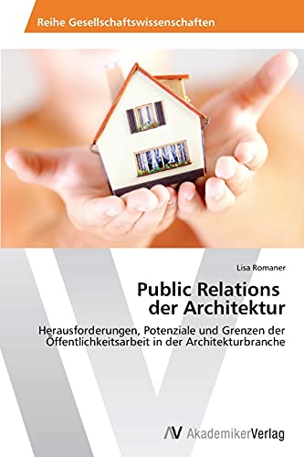 Public Relations der Architektur: Herausforderungen, Potenziale und Grenzen der Öffentlichkeitsarbeit in der Architekturbranche