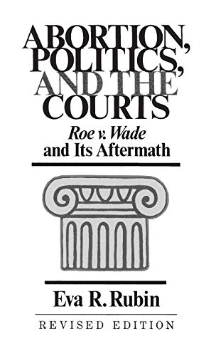 Abortion, Politics, and the Courts: Roe v. Wade and its Aftermath (Contributions in American Studies)