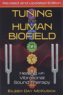 Tuning the Human Biofield: Healing with Vibrational Sound Therapy