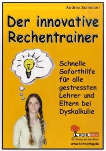 Der innovative Rechentrainer Schnelle Soforthilfe bei Dyskaskulie: Schnelle Soforthilfe für alle gestressten Lehrer und Eltern bei Dyskalkulie