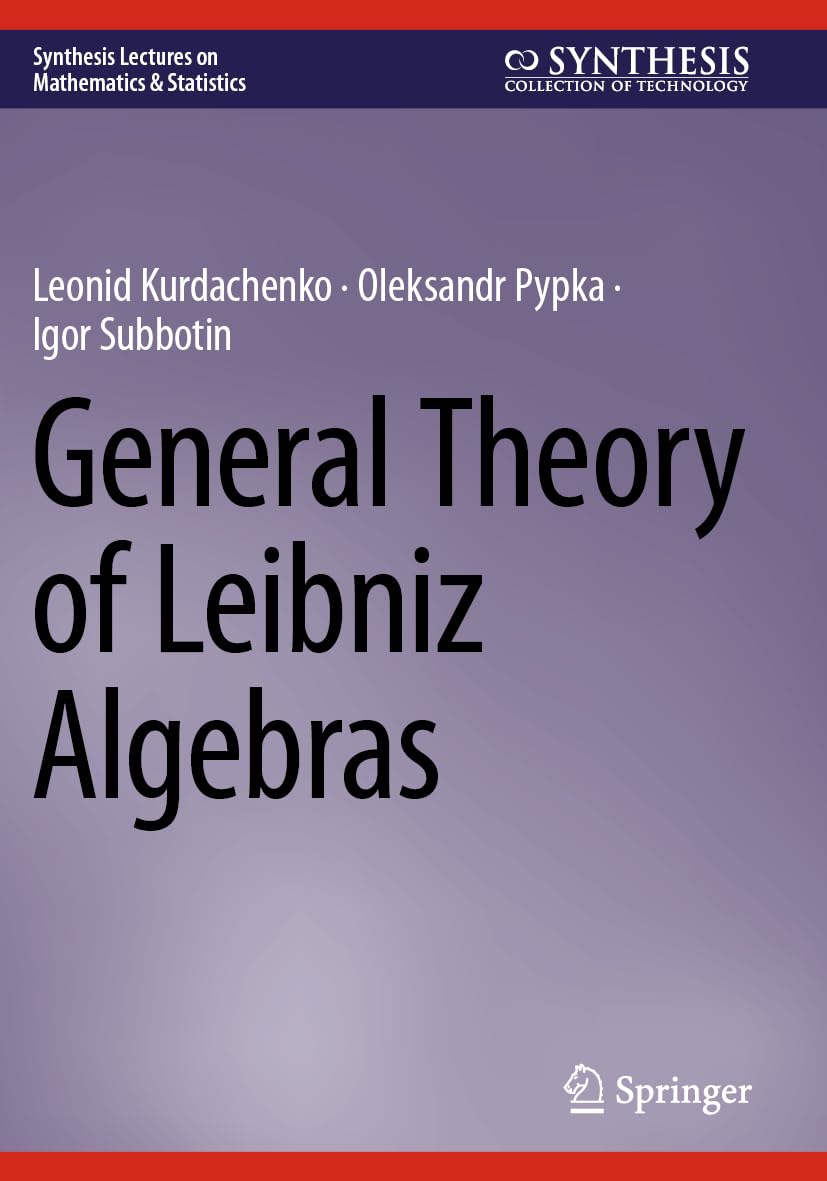 General Theory of Leibniz Algebras (Synthesis Lectures on Mathematics & Statistics)