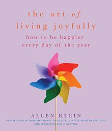 The Art of Living Joyfully: How to be Happier Every Day of the Year