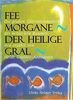 Fee Morgane - Der heilige Gral. Die grossen Göttinnenmythen des keltischen Raumes.