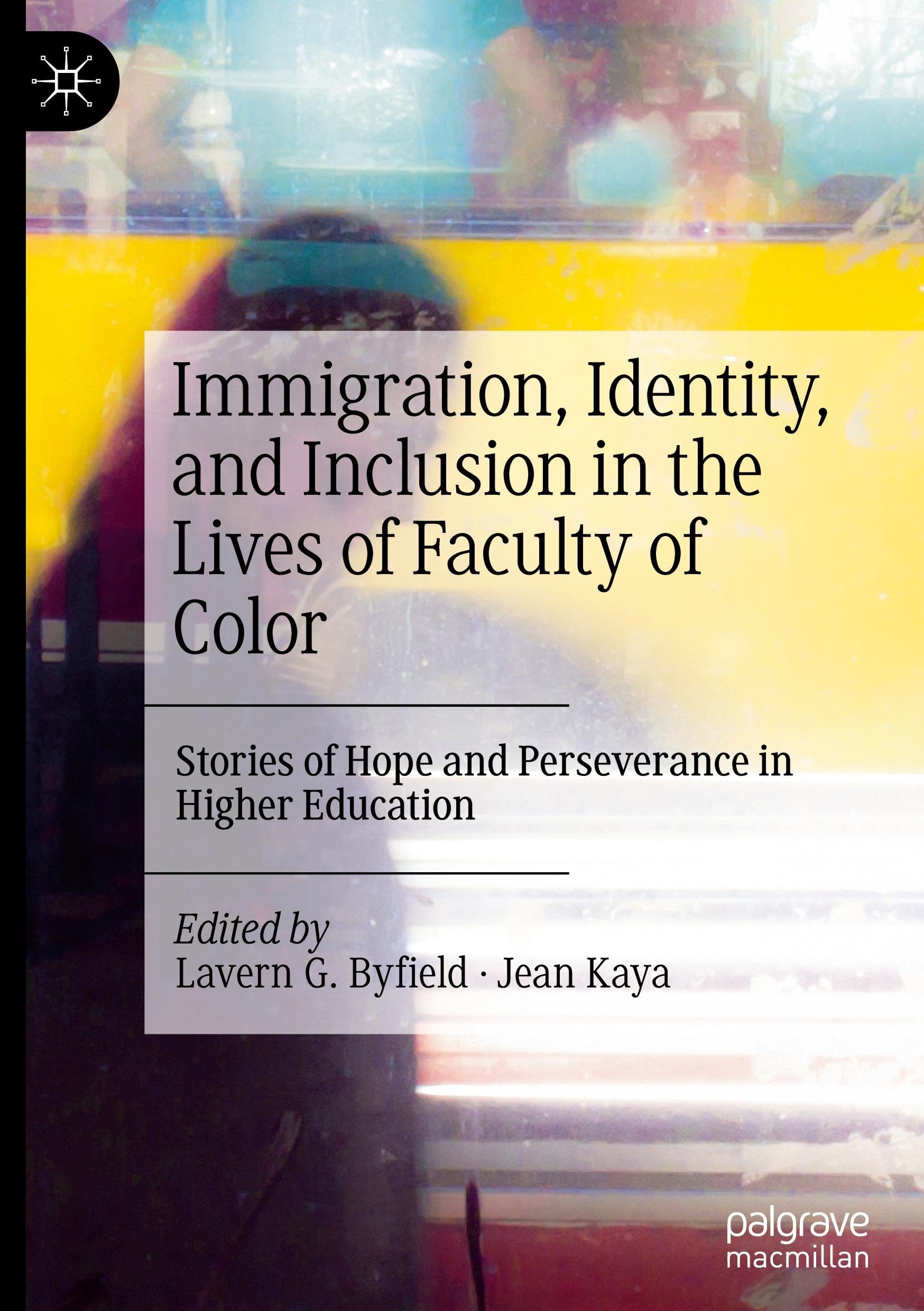 Immigration, Identity, and Inclusion in the Lives of Faculty of Color: Stories of Hope and Perseverance in Higher Education