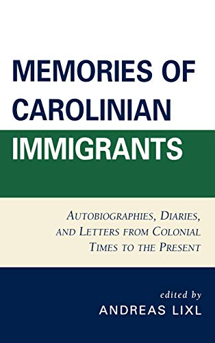 Memories of Carolinian Immigrants: Autobiographies, Diaries, and Letters from Colonial Times to the Present
