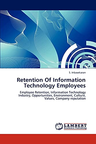 Retention Of Information Technology Employees: Employee Retention, Information Technology Industry, Opportunities, Environment, Culture, Values, Company reputation