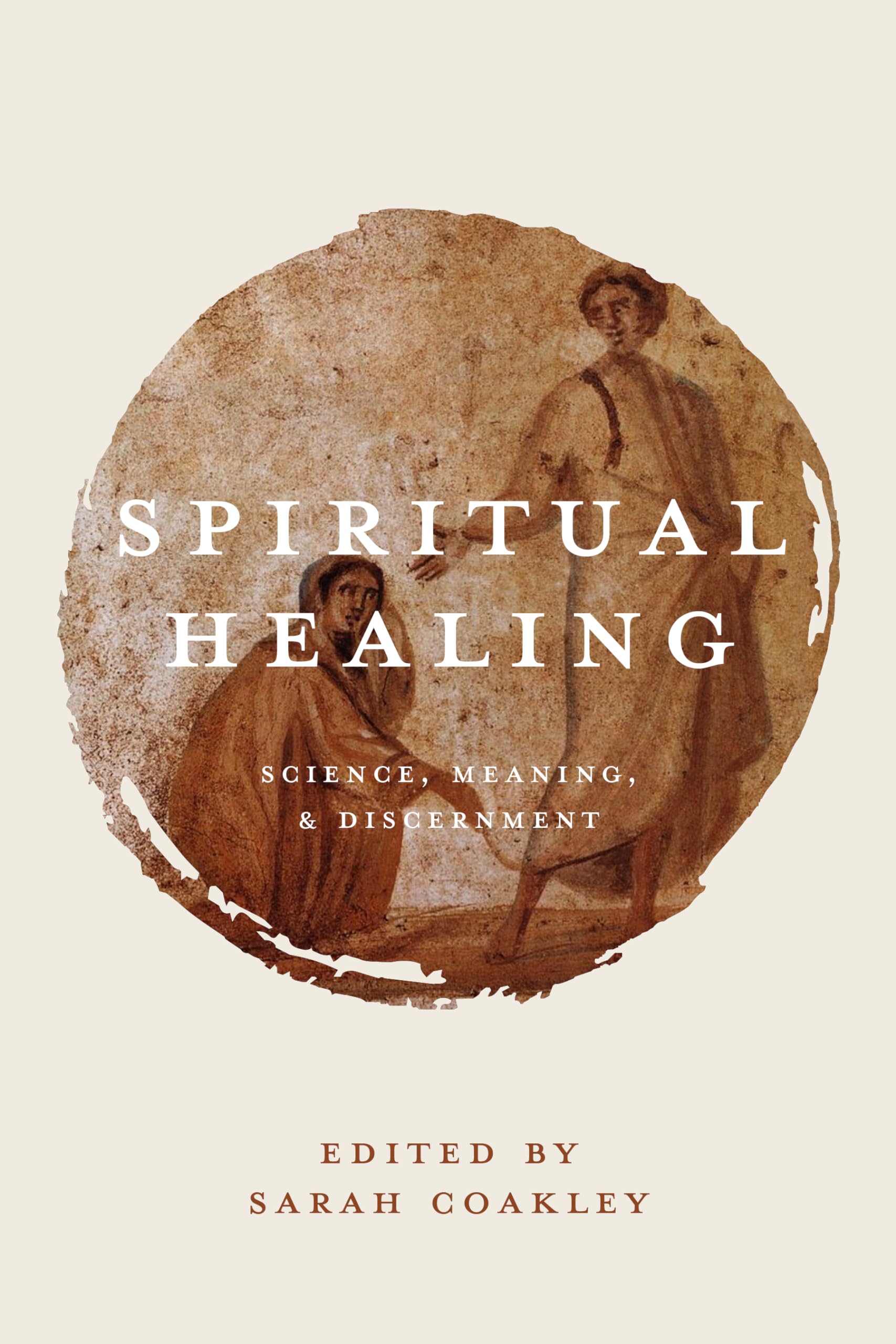 Spiritual Healing: Science, Meaning and Discemment: Science, Meaning, and Discernment
