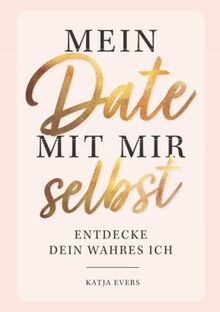 Mein Date mit mir selbst - Entdecke dein wahres Ich: Das ultimative Ausfüllbuch mit spannenden Übungen und erstaunlichen Erkenntnissen über dich selbst