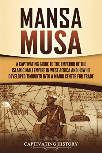 Captivating History Mansa Musa, A Captivating Guide To The Emperor Of The Islamic Mali Empire In West Africa And How He Developed Timbuktu Into A Major Center For Trade