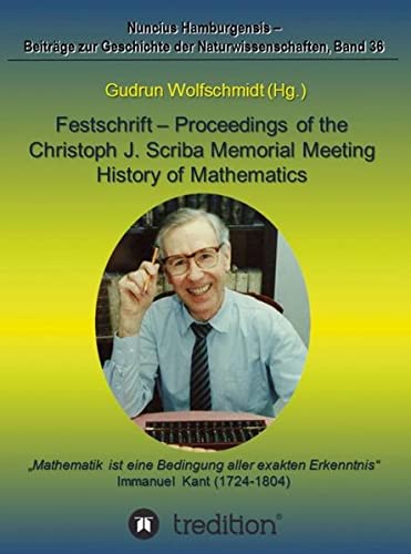 Festschrift – Proceedings of the Scriba Memorial Meeting – History of Mathematics: Wissenschaftliches Kolloquium und Tagung der Fachgruppen Geschichte ... (GDM). (Nuncius Hamburgensis; Band 36)