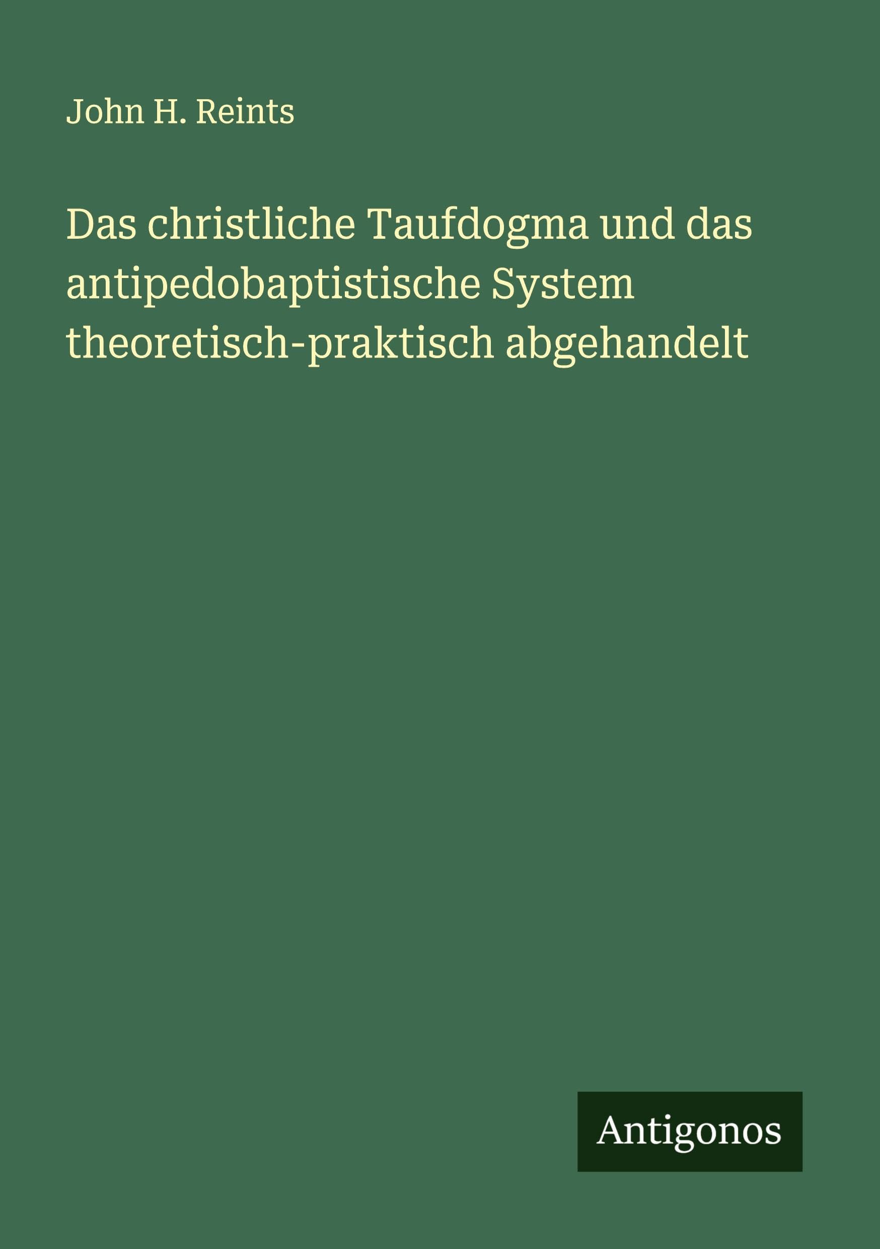 Das christliche Taufdogma und das antipedobaptistische System theoretisch-praktisch abgehandelt
