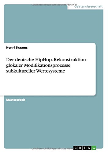 Der deutsche HipHop. Rekonstruktion glokaler Modifikationsprozesse subkultureller Wertesysteme