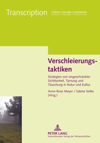 Verschleierungstaktiken: Strategien von eingeschränkter Sichtbarkeit, Tarnung und Täuschung in Natur und Kultur (Transcription. Cultures, Concepts, Controversies /Kulturen, Konzepte, Kontroversen)