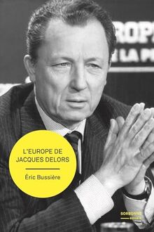 L'Europe de Jacques Delors : gestation et mise en oeuvre d'un projet